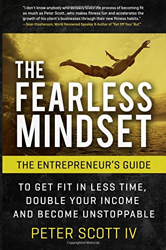 The Fearless Mindset: The Entrepreneur's Guide To Get Fit In Less Time, Double Your Income, And Become Unstoppable Religion & Esotericism