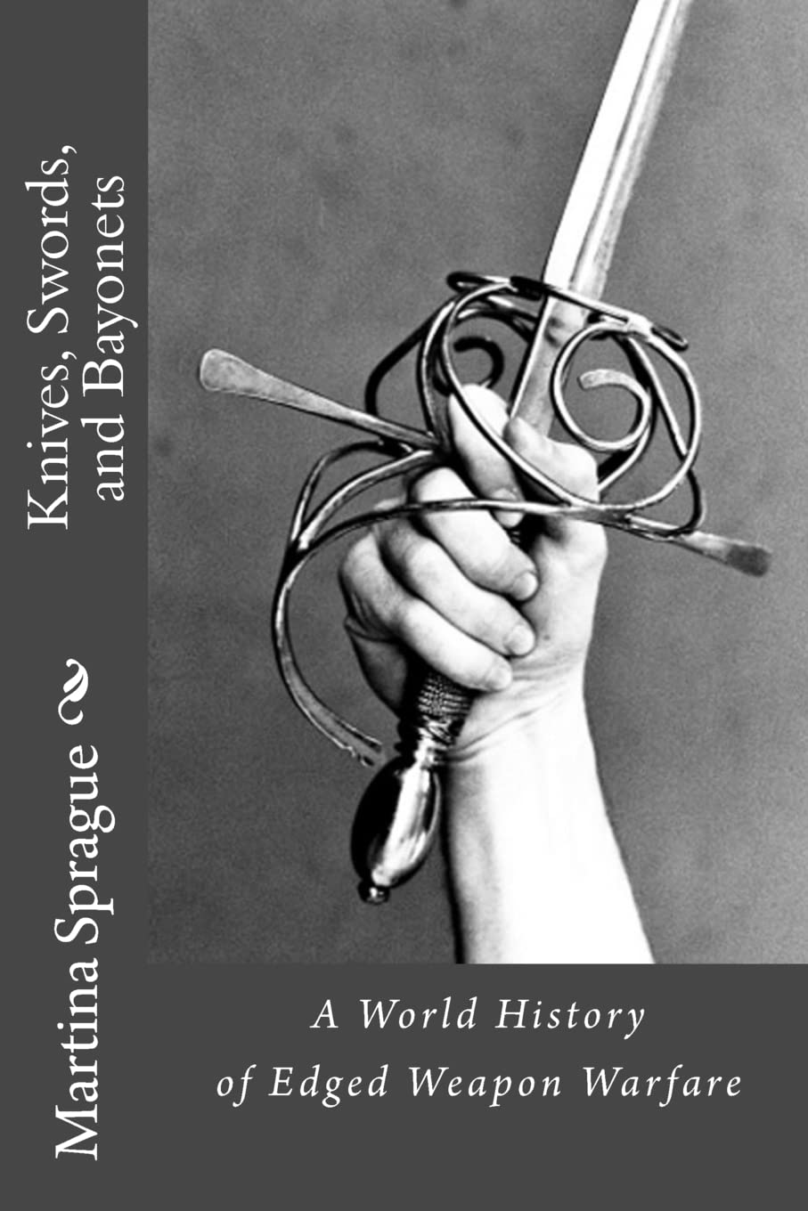 Knives, Swords, and Bayonets: A World History of Edged Weapon Warfare (the full series) Social Sciences