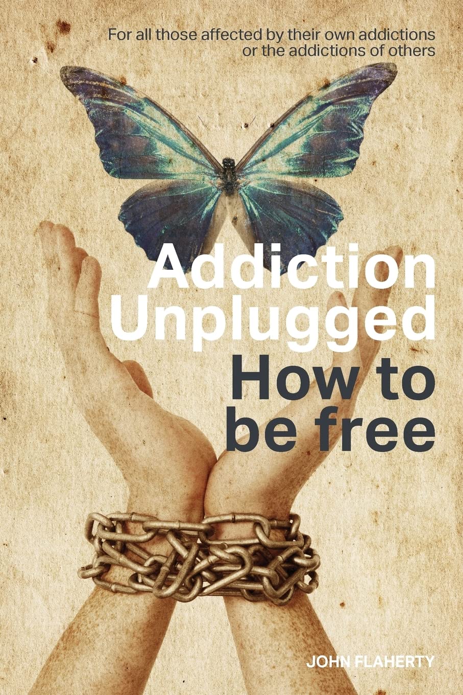 Addiction Unplugged : How To Be Free: For all those affected by their own addictions or the addictions of others Health, Nutrition & Fitness