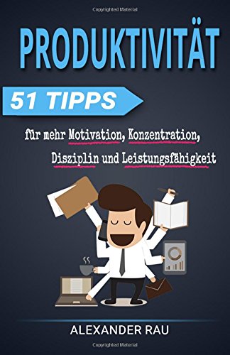 Produktivität: 51 Tipps für mehr Motivation, Konzentration, Disziplin und Leistungsfähigkeit (Prokrastination, Konzentration, Disziplin, ... Leistungsfähigkeit, Ziele erreichen) Business, Finance & Career