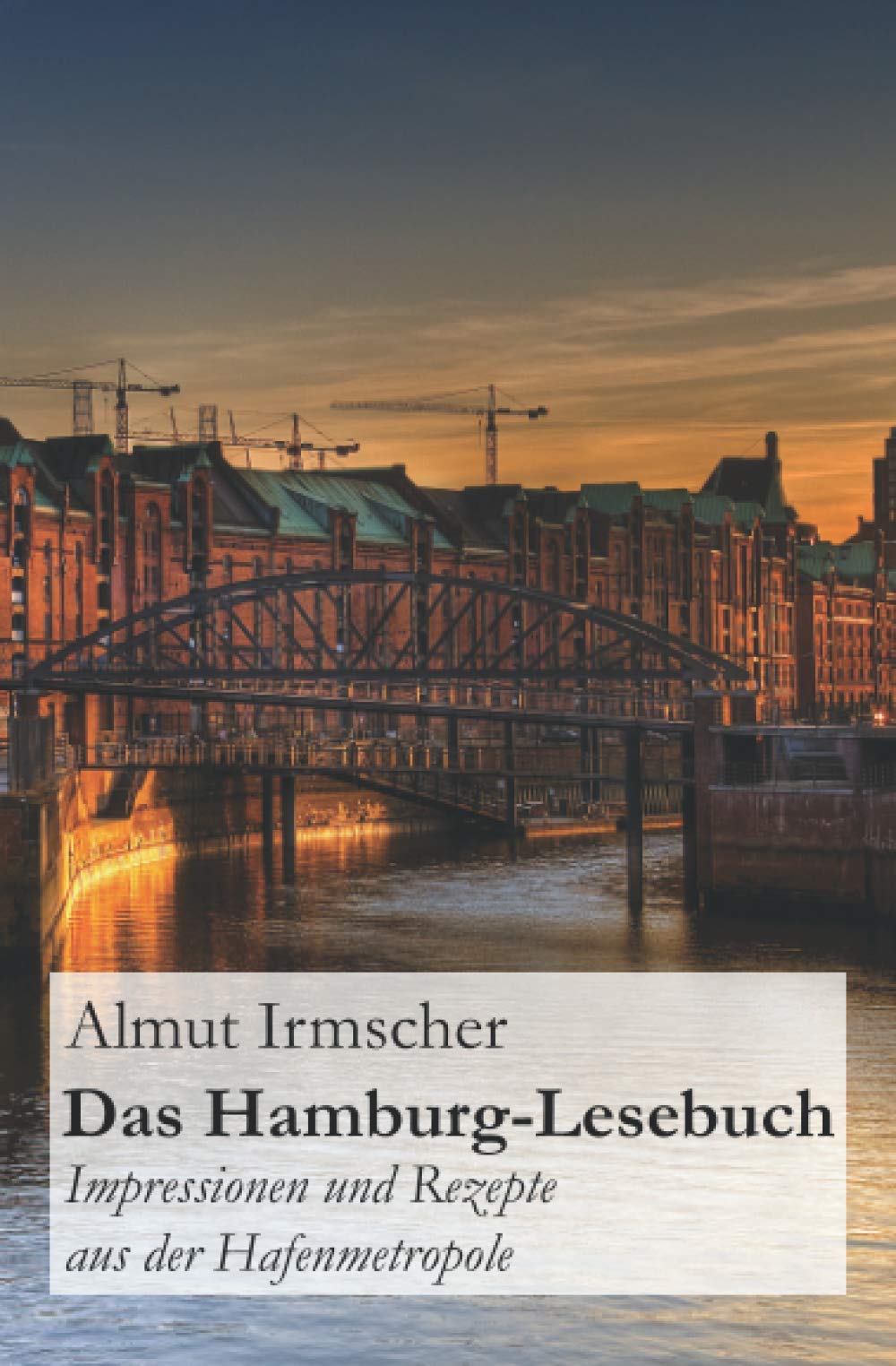 Das Hamburg-Lesebuch: Impressionen und Rezepte aus der Hafenmetropole Travel