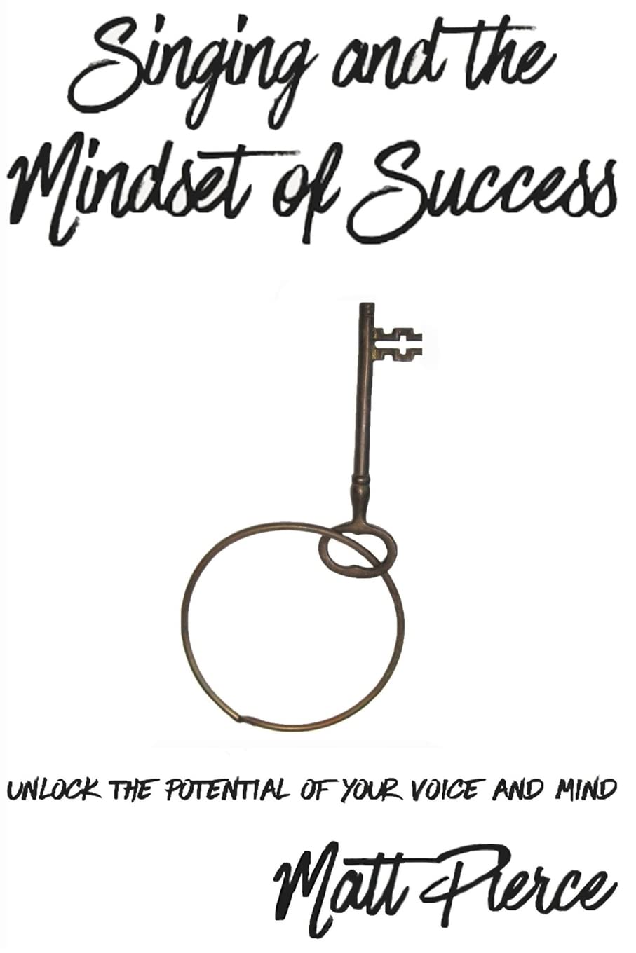 Singing and the Mindset of Success: Unlock the potential of your voice and mind Arts & Music