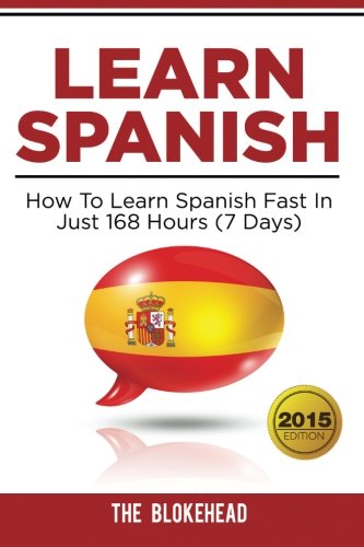 Learn Spanish : How To Learn Spanish Fast In Just 168 Hours (7 Days) (The Blokehead Success Series) Foreign Languages ​​& Dictionaries