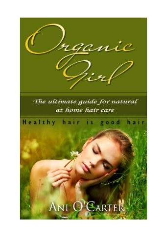 Organic Girl: The Ultimate Guide To Natural At Home Hair Care Health, Nutrition & Fitness