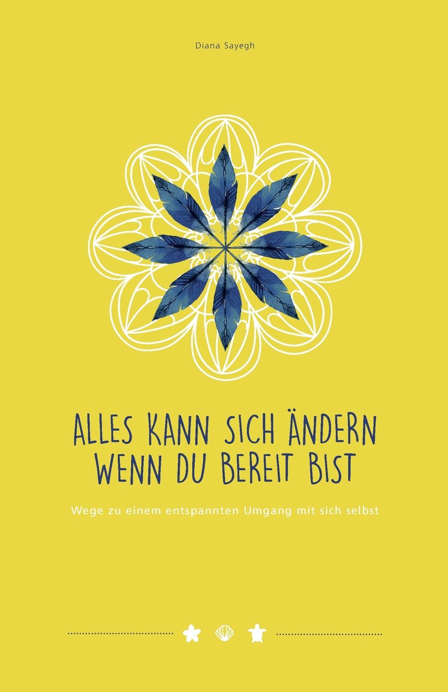 Alles kann sich Ändern Wenn Du Bereit Bist: Wege zu einem entspannten Umgang mit sich selbst. Religion & Esotericism