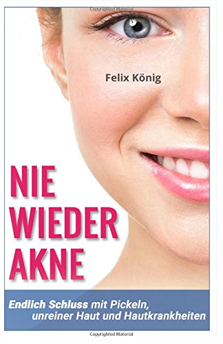 Nie wieder Akne: Endlich Schluss mit Pickeln, unreiner Haut und Hautkrankheiten ? Das Buch für eine gesunde und schöne Haut (Akne, Pickel, ... Hautprobleme, Gesunde Haut, Unreinheiten) Health, Nutrition & Fitness