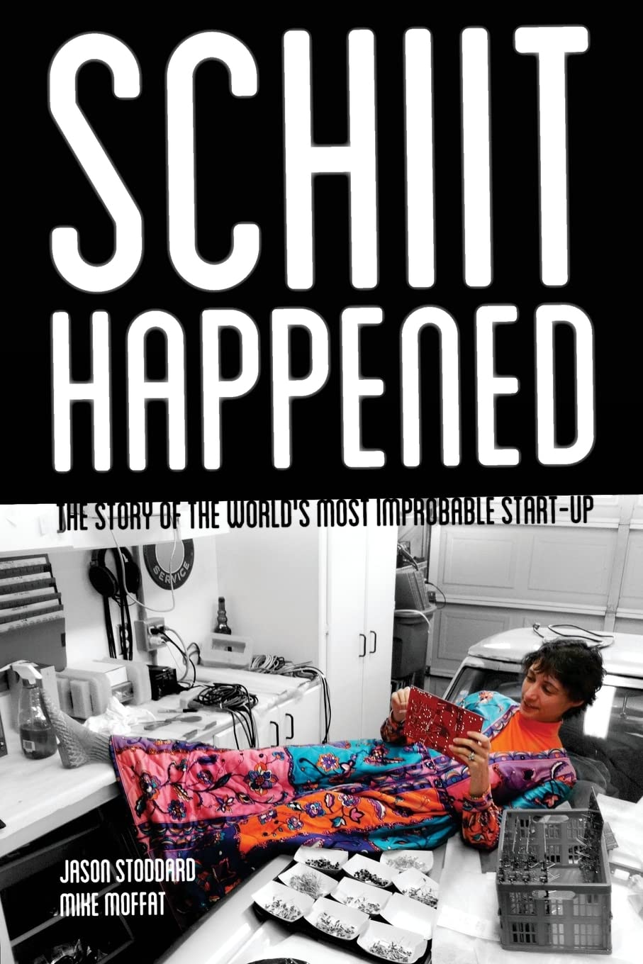 Schiit Happened: The Story of the World's Most Improbable Start-Up Business, Finance & Career