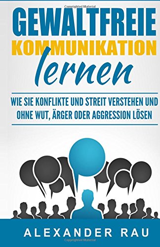 Gewaltfreie Kommunikation lernen: Wie Sie Konflikte und Streit verstehen und ohne Wut, Ärger oder Aggression lösen (Gewaltfreie Kommunikation, ... ?rger, Konfliktl?sung, Streit) Psychology