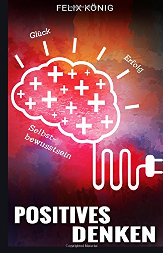 Positives Denken: Ihr Weg zu mehr Glück, Erfolg und Selbstbewusstsein (Glück, Lebenshilfe, Erfolg, Selbstbewusstsein, Glücklich, Positives Denken, Positiv denken, Energie, Selbstvertrauen) Psychology