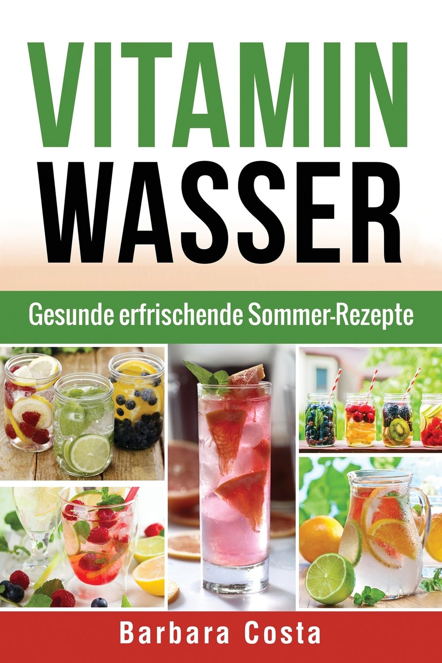 Vitamin Wasser: Gesunde erfrischende Sommer-Rezepte Cooking & Enjoying