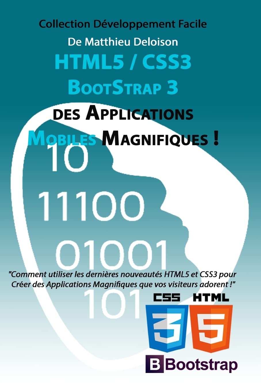 HTML5 / CSS3 / BoostStrap 3 pour Créer des Applications Magnifiques !: Utilisez les nouveautés HTML5 et CSS3 pour Créer des Applications Magnifiques ... ! (Collection D?veloppement Facile, Band 2) Computer Science
