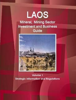 Laos Mineral, Mining Sector Investment and Business Guide: Strategic Information and Regulations (World Mineral and Mining Sector Investment and Business Guides Library) Business, Finance & Career