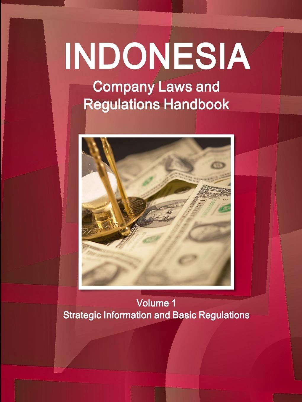 Indonesia Company Laws and Regulations Handbook Volume 1 Strategic Information and Basic Regulations Law