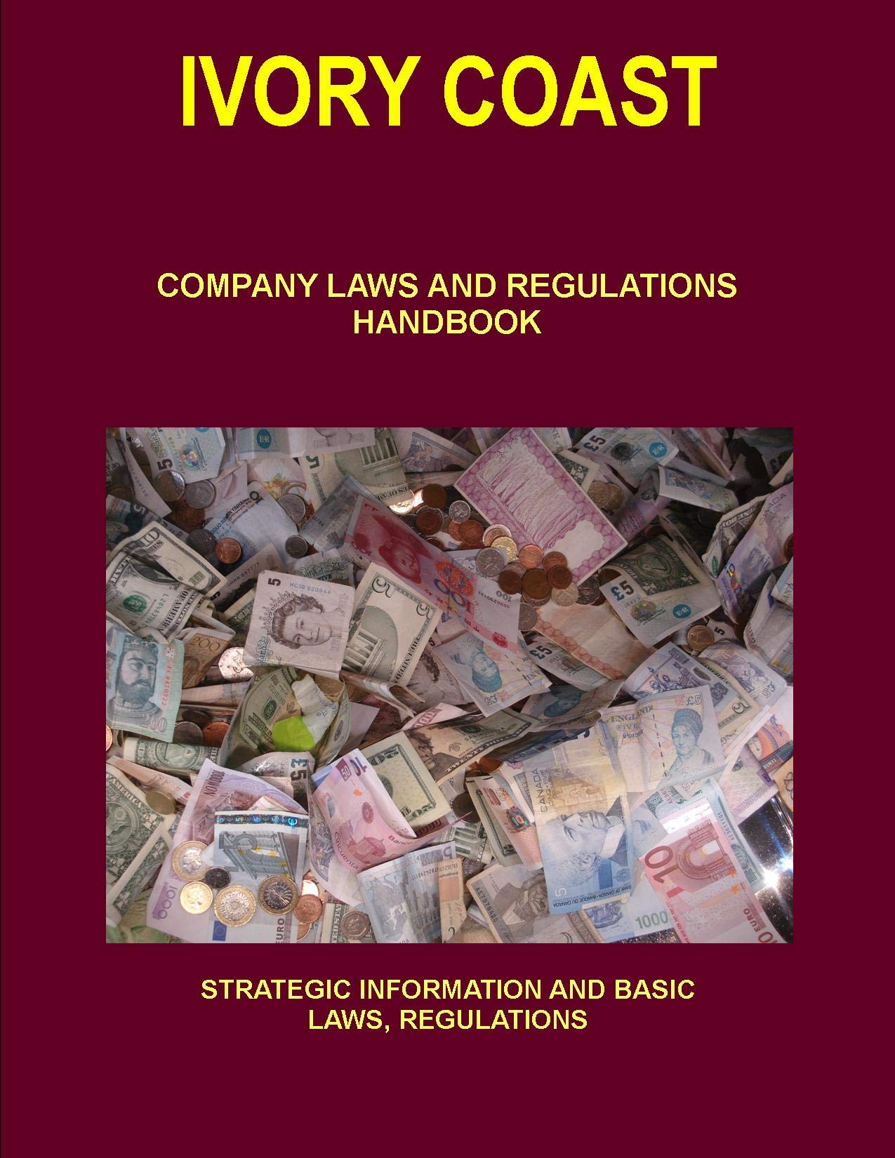 Ivory Coast Company Laws and Regulations Handbook: Strategic Information and Basic Laws (World Business and Investment Library) Law
