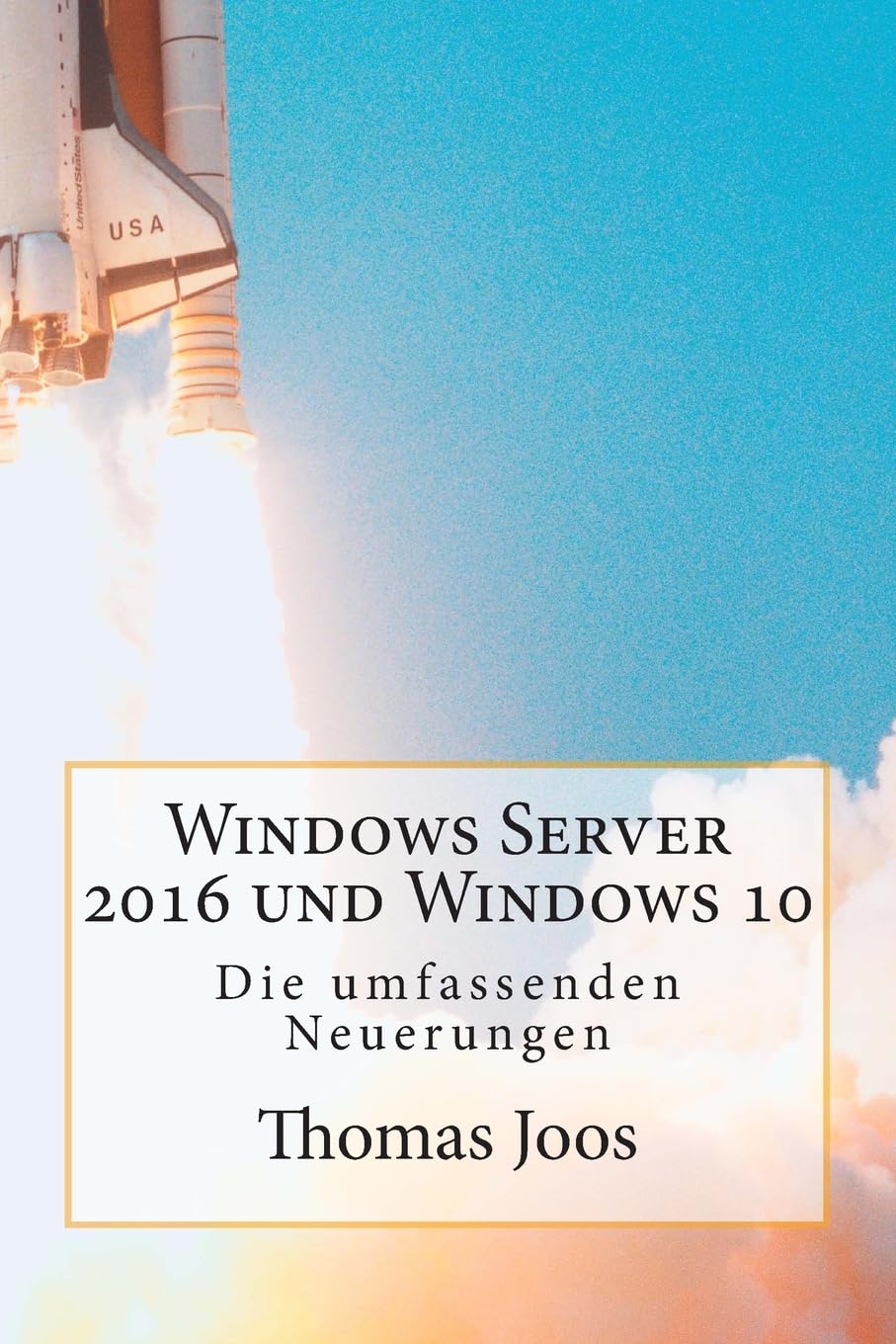 Windows Server 2016 und Windows 10 - Die umfassenden Neuerungen: Neuerungen im Überblick und in der Praxis - inkl Azure und Office 2016 Computer Science
