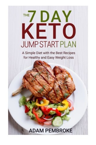 The 7 Day Keto Jump Start Plan: A Simple Diet with the Best Recipes for Healthy and Easy Weight Loss (Diet Plan, Ketogenic Diet Menu) Cooking & Enjoying