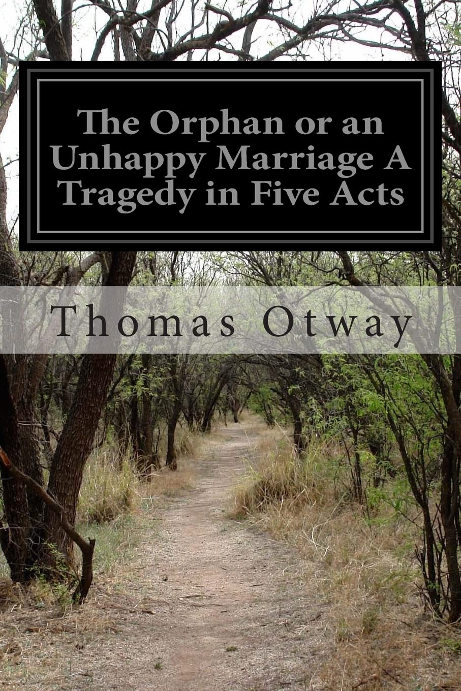 The Orphan or an Unhappy Marriage A Tragedy in Five Acts Classics