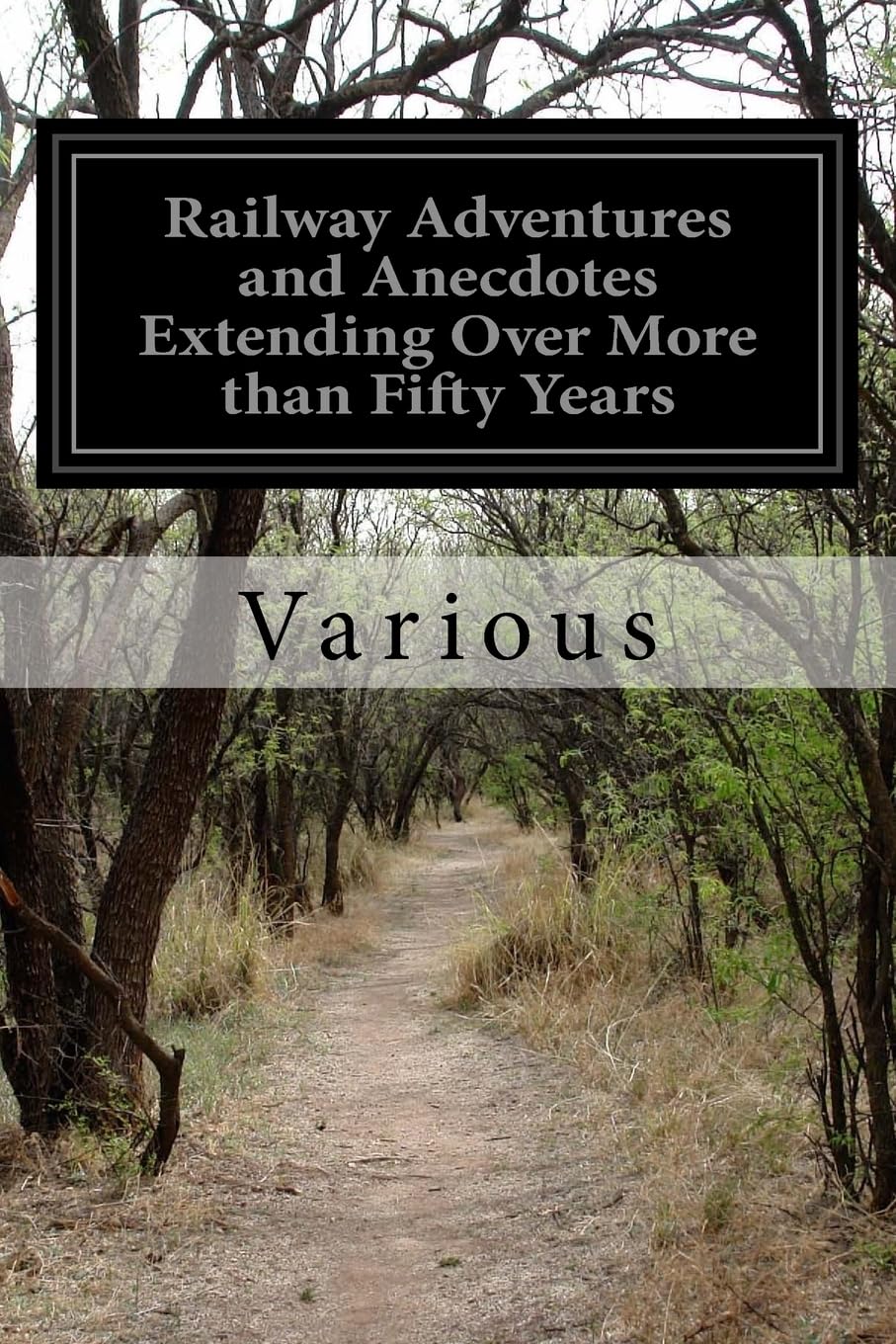 Railway Adventures and Anecdotes Extending Over More than Fifty Years Classics
