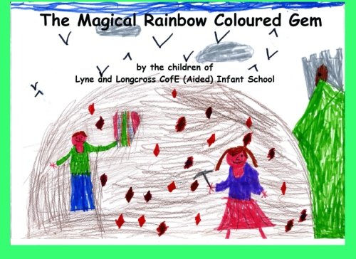 The Magical Rainbow Coloured Gem: By the children of Lyne and Longcross CofE (Aided) Infant School Novels & Short Stories