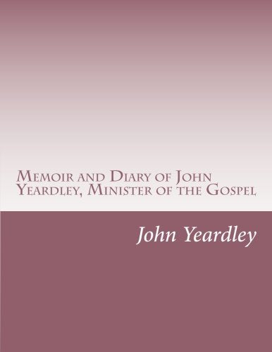 Memoir and Diary of John Yeardley, Minister of the Gospel Classics
