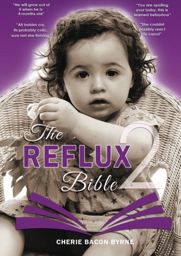 The Reflux Bible Second Edition: Health and advice for parents caring for babies and children dealing with Acid Reflux,Gord,GI issues & Allergy/Intolerance Health, Nutrition & Fitness