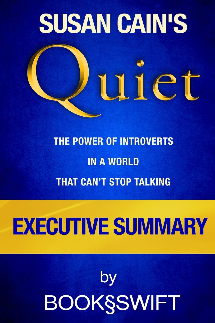 Executive Summary of Quiet: The Power of Introverts in a World That Can't Stop Talking (Quiet Susan Cain Summary) Lifestyle