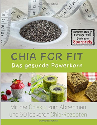 Chia for FIT (Rezeptfotos in schwarz-weiß Buch zum Sparpreis): Das gesunde Powerkorn Health, Nutrition & Fitness