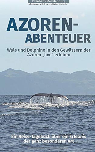 Azoren-Abenteuer: Ein Reise-Tagebuch über ein Erlebnis der ganz besonderen Art! Wale und Delphine in den Gewässern der Azoren "live" erleben Mathematics