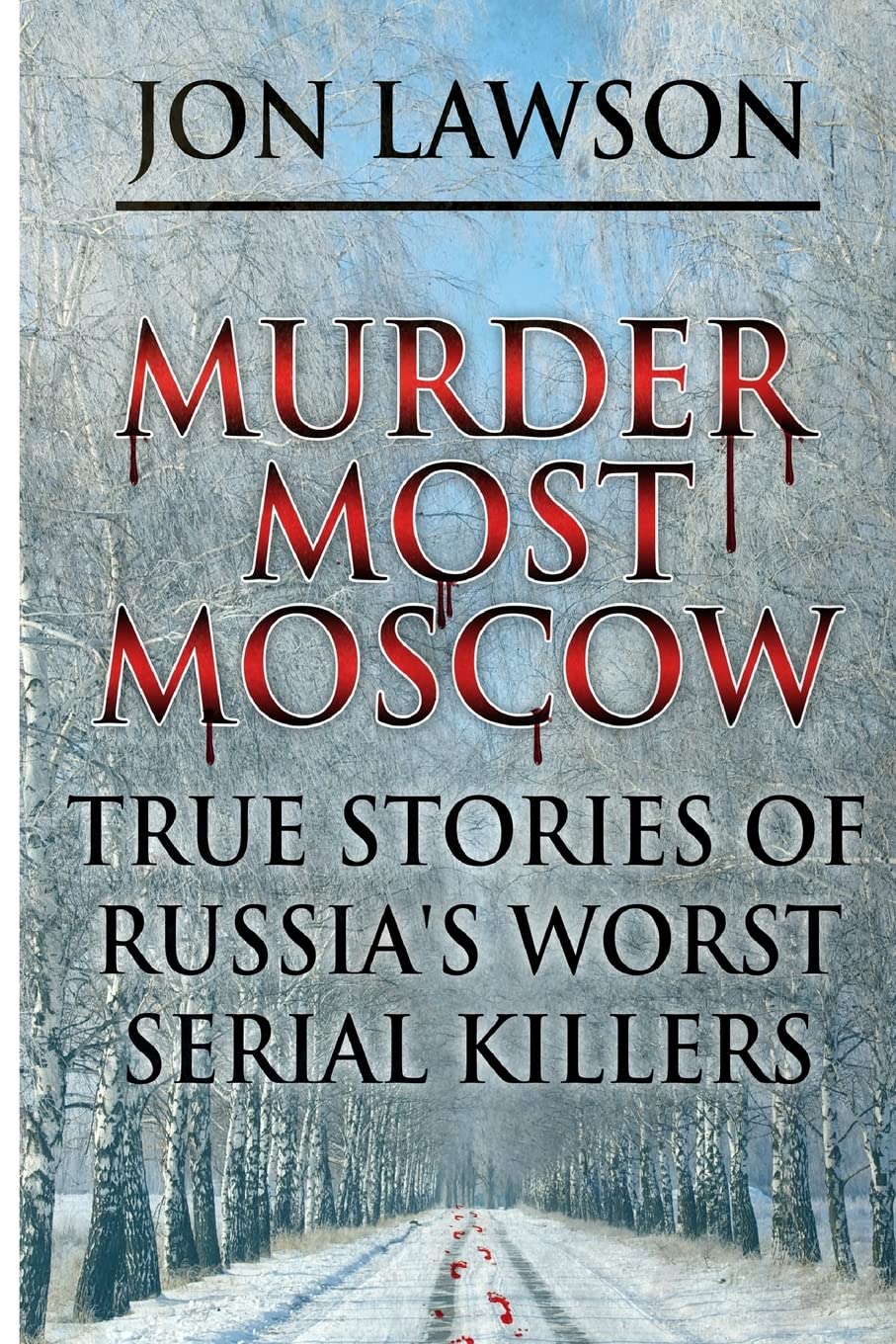 Murder Most Moscow: True Stories of Russia's Worst Serial Killers (Lawson's Serial Killer Series, Band 1) Politics & Society
