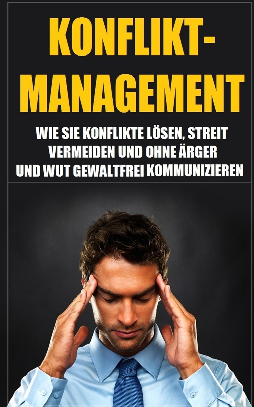 Konfliktmanagement: Wie Sie Konflikte lösen, Streit vermeiden und ohne Ärger und Wut kommunizieren Psychology