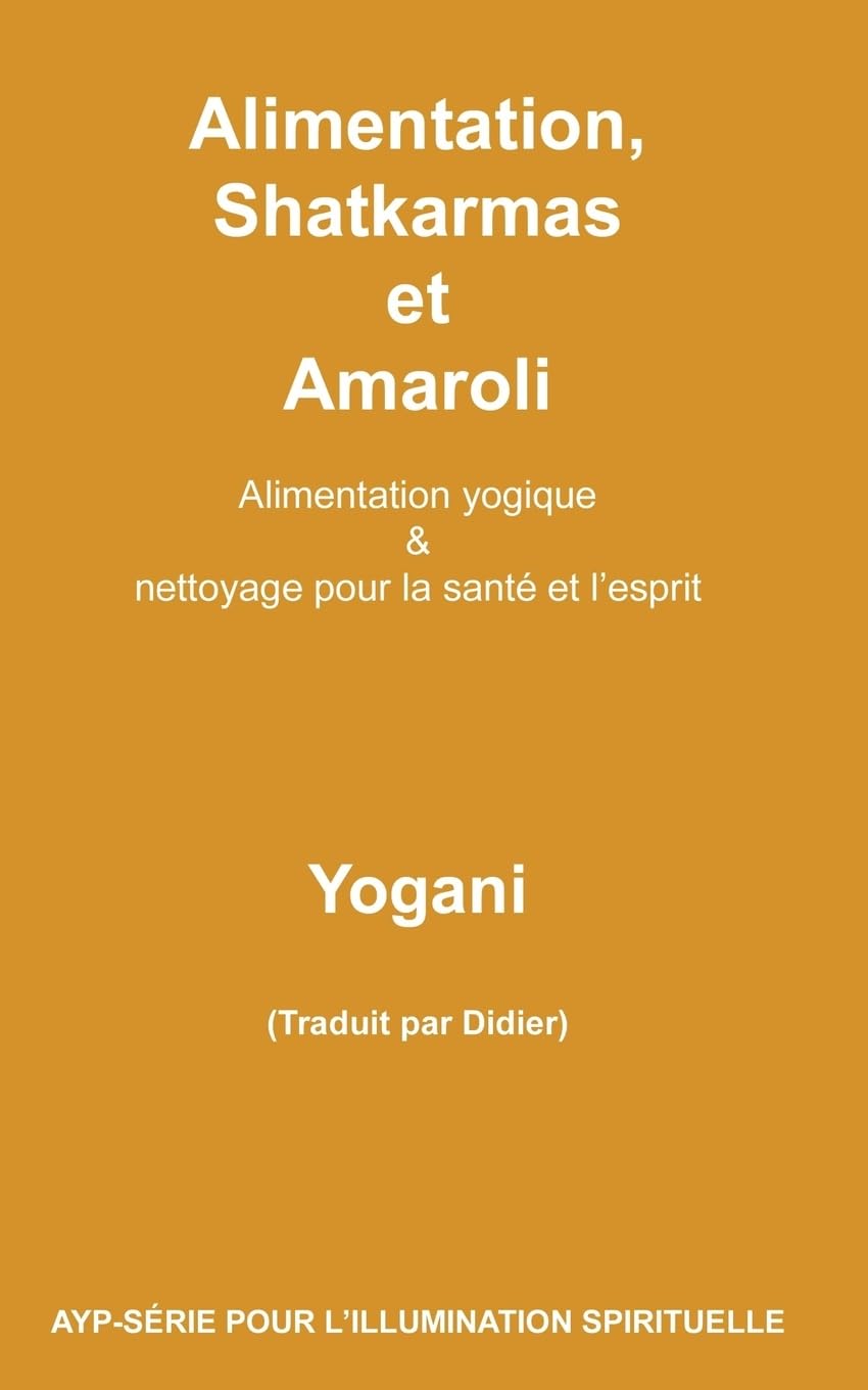 Alimentation, Shatkarmas et Amaroli - Alimentation yogique & nettoyage pour la santé et l’esprit (AYP - SÉRIE POUR L’ILLUMINATION SPIRITUELLE, Band 6) Health, Nutrition & Fitness