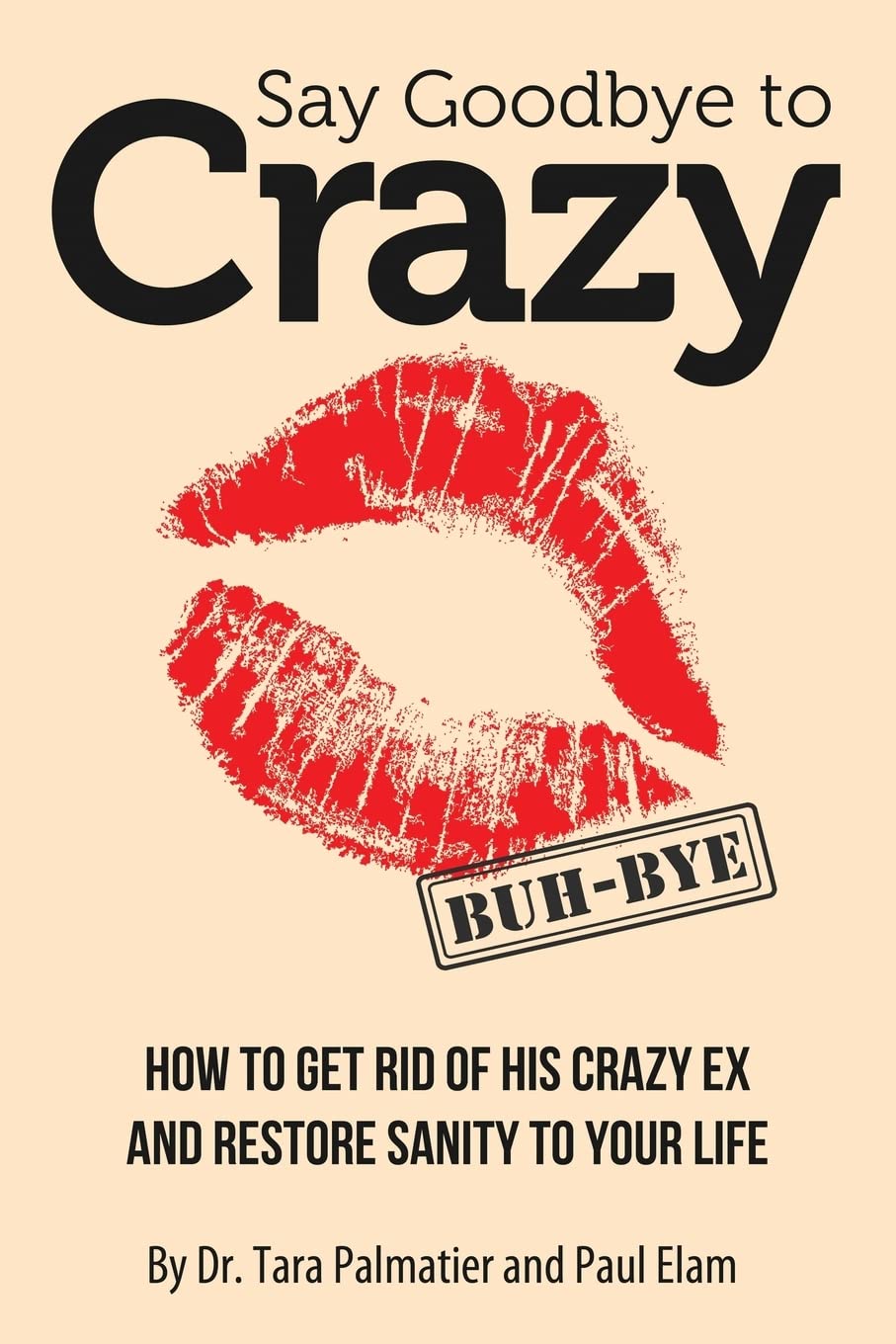 Say Goodbye to Crazy: How to Get Rid of His Crazy Ex and Restore Sanity to Your Life Partnership & Love