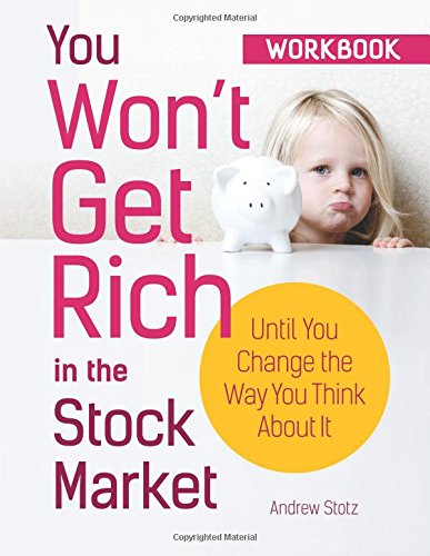 You Won't Get Rich in the Stock Market...Until You Change the Way You Think About It, Workbook Edition Business, Finance & Career
