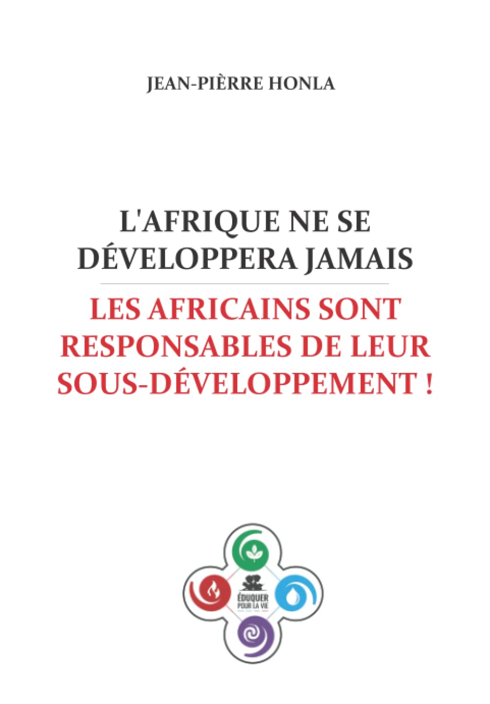 L'Afrique ne se développera jamais: Les Africains sont responsables de leur sous-développement ! book