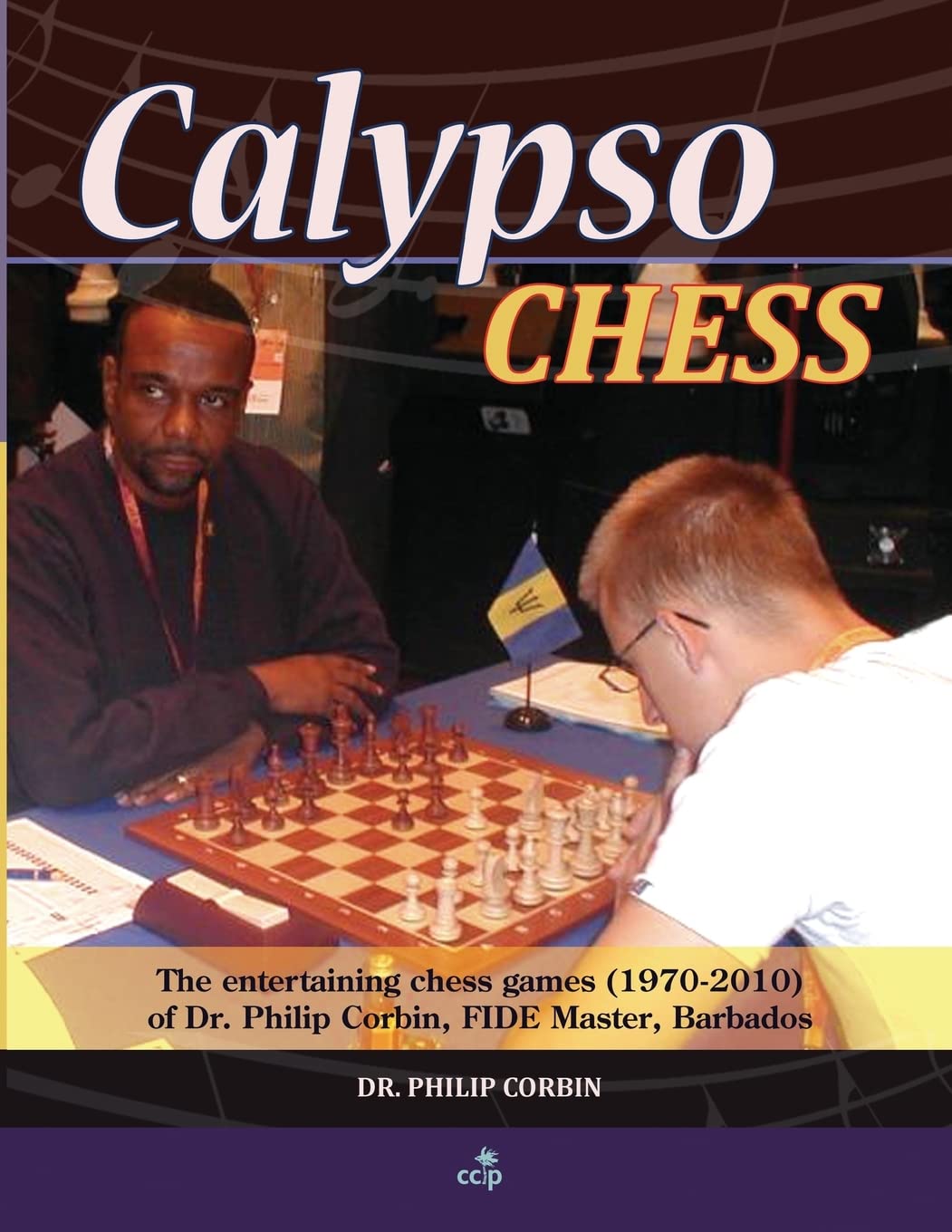 Calypso Chess: The Entertaining Chess Games (1970-2010) of Dr. Philip Corbin, FIDE Master, Barbados Leisure & Fun