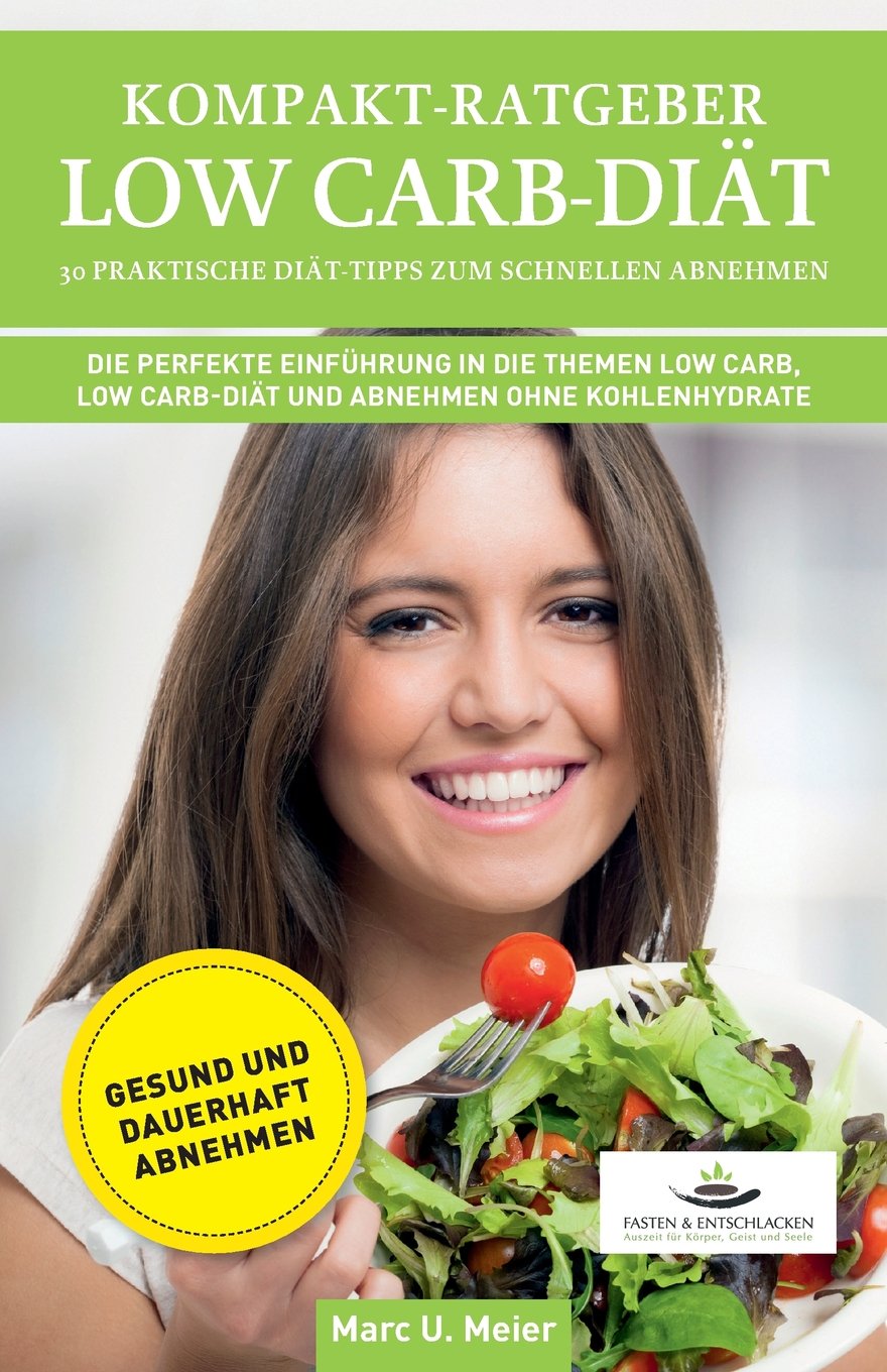Kompakt-Ratgeber Low Carb-Diät: 30 praktische Diät-Tipps zum schnellen Abnehmen: Die perfekte Einführung in die Themen Low Carb, Low Darb-Diät und Abnehmen ohne Kohlenhydrate Health, Nutrition & Fitness