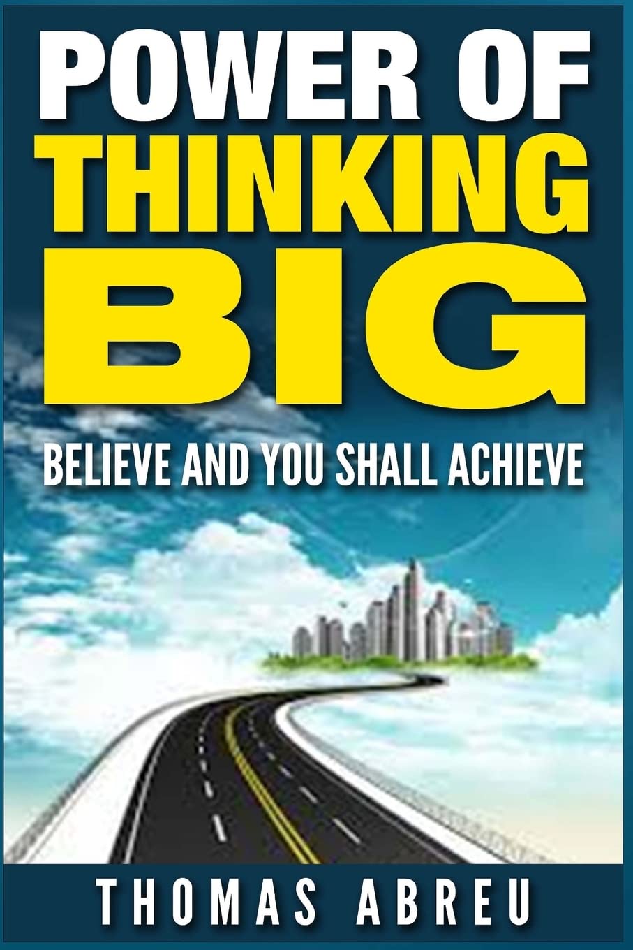 Power Of Thinking Big: Believe and You Shall Achieve Business, Finance & Career