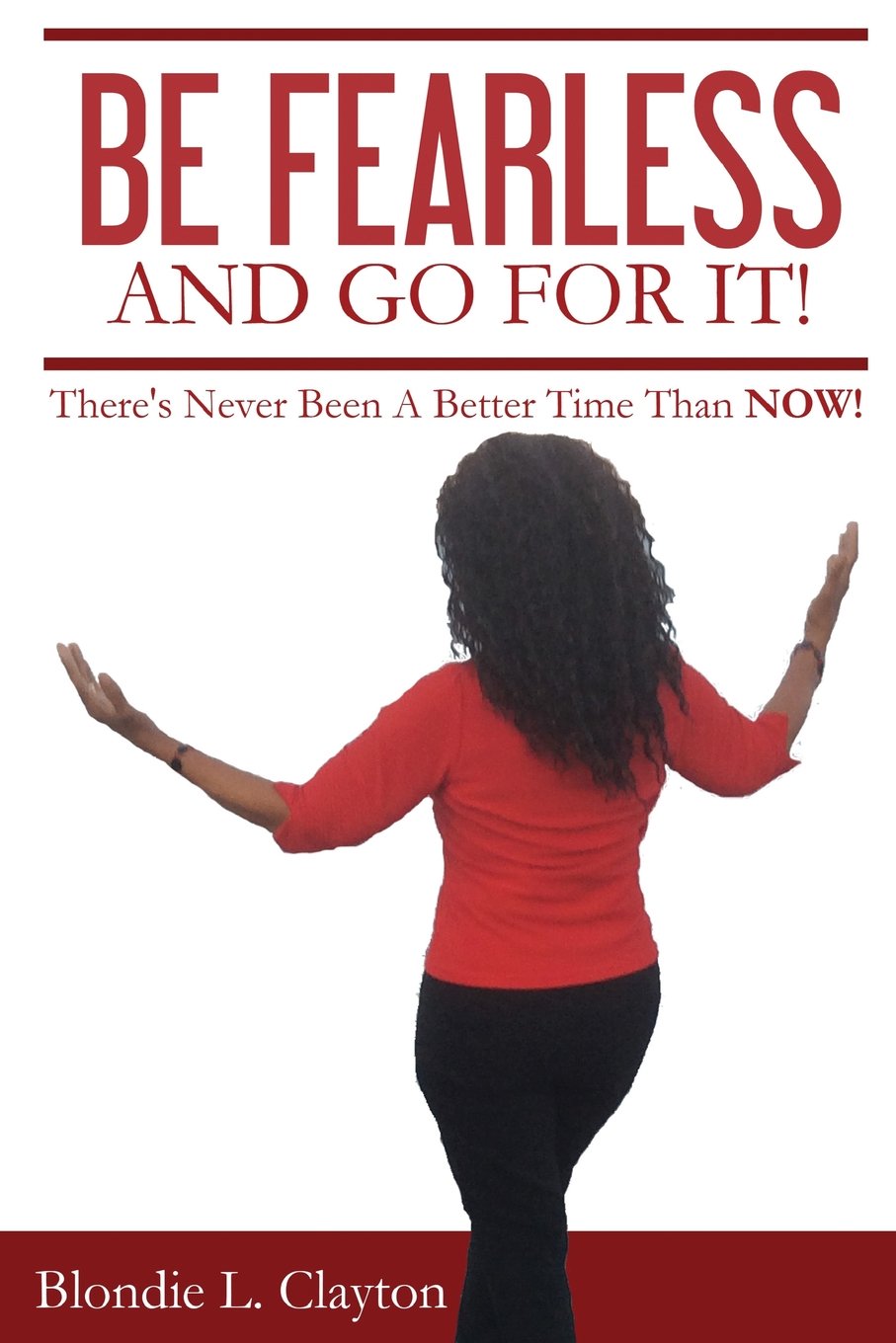 Be Fearless and Go For It!: There?s Never Been A Better Time Than NOW! Lifestyle