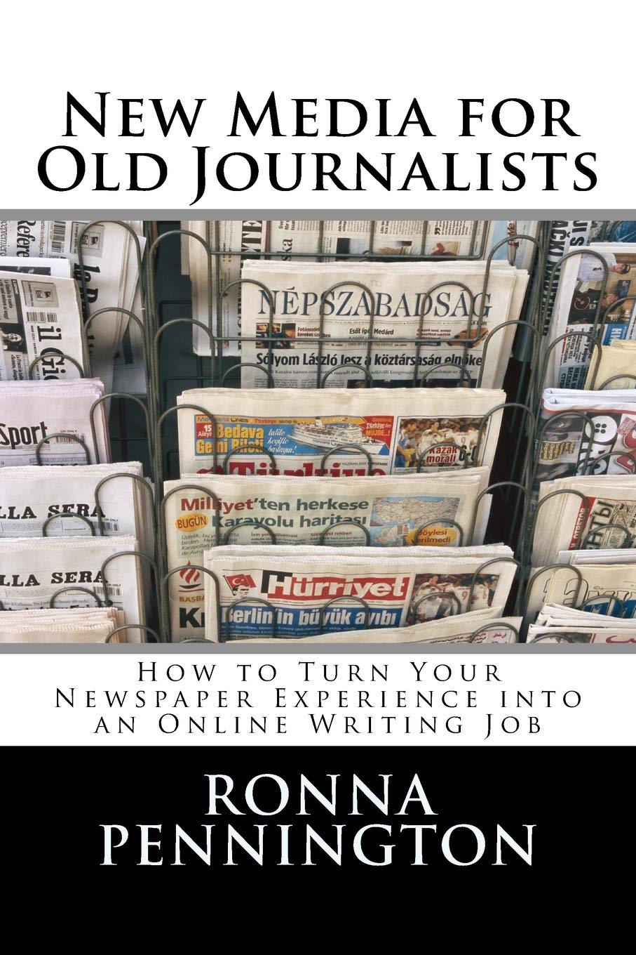 New Media for Old Journalists: How to Turn Your Newspaper Experience into an Online Writing Job Business, Finance & Career