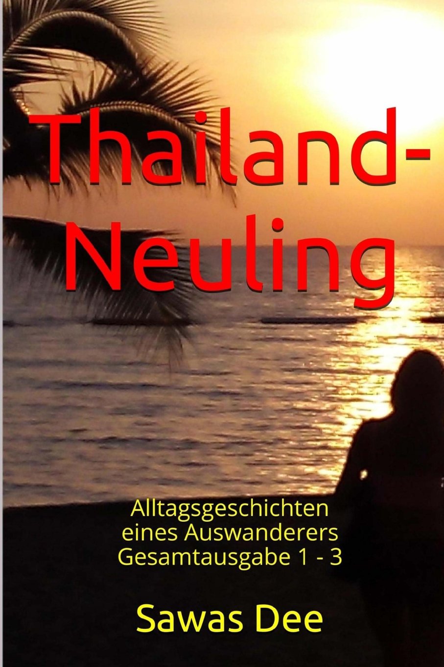 Thailand-Neuling Gesamtausgabe: Alltagsgeschichten eines Auswanderers Travel