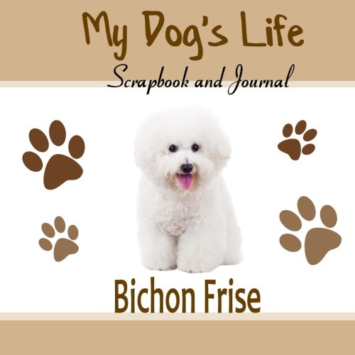 My Dog's Life Scrapbook and Journal Bichon Frise: Photo Journal, Keepsake Book and Record Keeper for your dog Pets