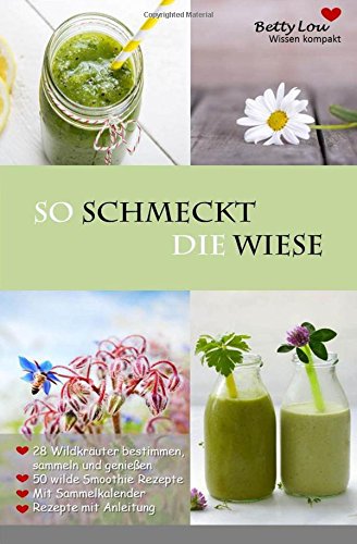 So schmeckt die Wiese / 50 grüne Smoothie Rezepte / 28 Wildkräuter bestimmen: Detox - Entgiften, Abnehmen, Entschlacken mit der wilden Natur Garden & Plants