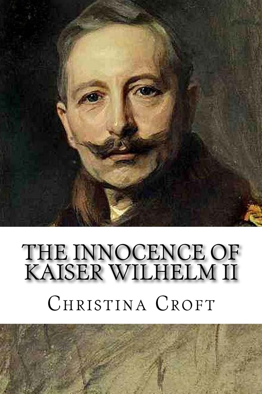 The Innocence of Kaiser Wilhelm II: and the First World War Politics & History