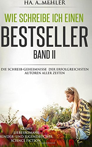 Wie schreibe ich einen Bestseller Band II: Die Schreib-Geheimnisse der erfolgreichsten Autoren aller Zeiten Media & Communication