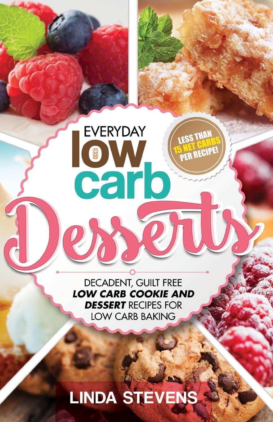 Low Carb Desserts: Decadent, Guilt Free Low Carb Cookie and Dessert Recipes for Low Carb Baking Cooking & Enjoying