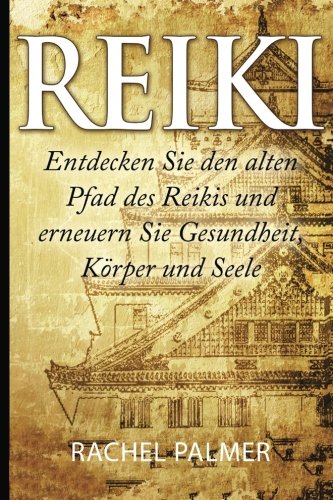 Reiki: Entdecken Sie den alten Pfad des Reikis und erneuern Sie Gesundheit, Körper und Seele Health, Nutrition & Fitness