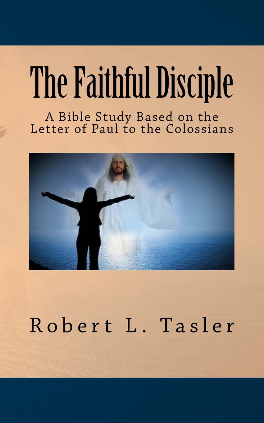 The Faithful Disciple: A Bible Study Based on the Letter of Paul to the Colossians (Bible Discipleship Series, Band 6) Religion & Esotericism