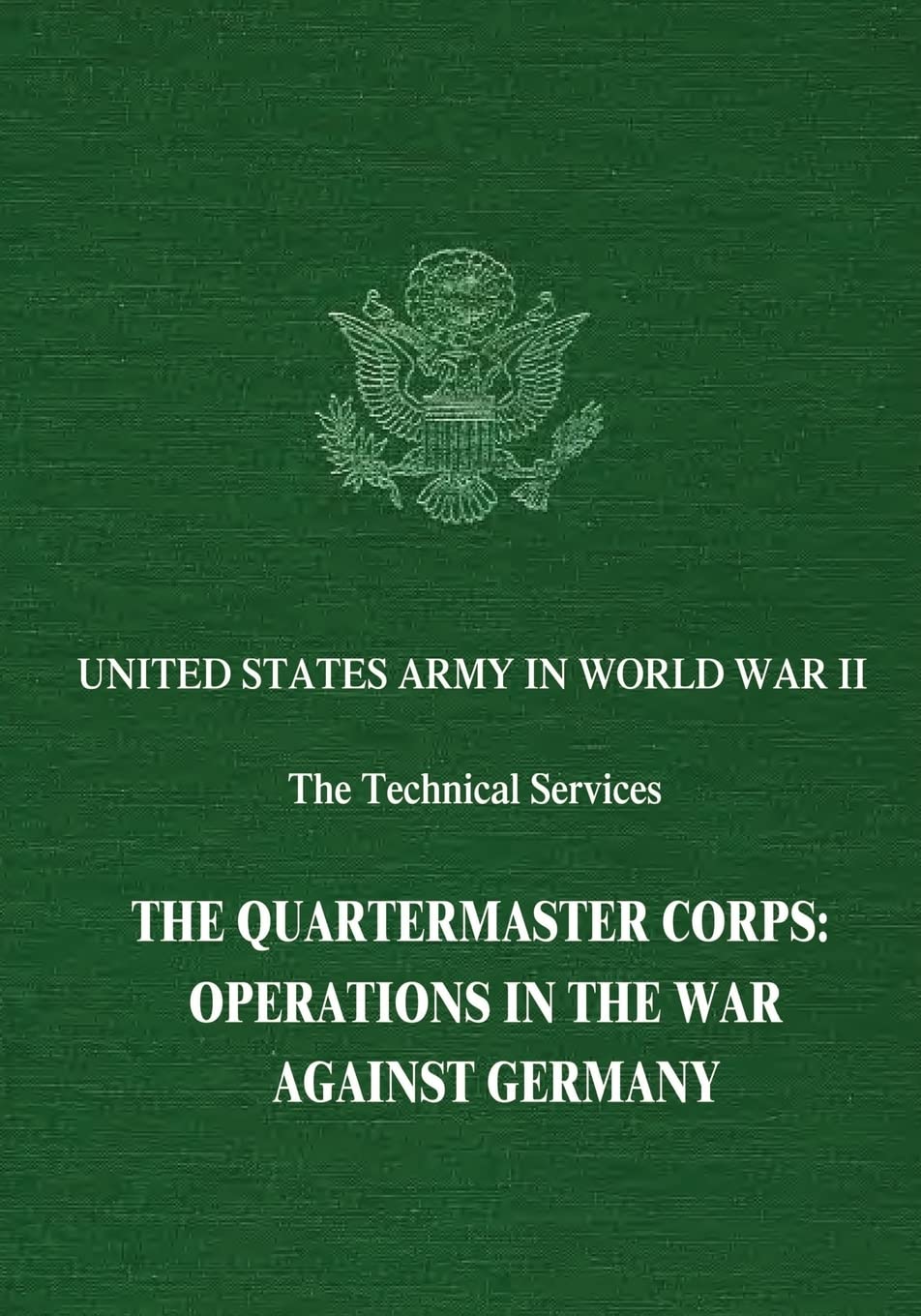 The Quartermaster Corps: Operations in the War Against Germany (United States Army in World War II: The Technical Services) Politics & History