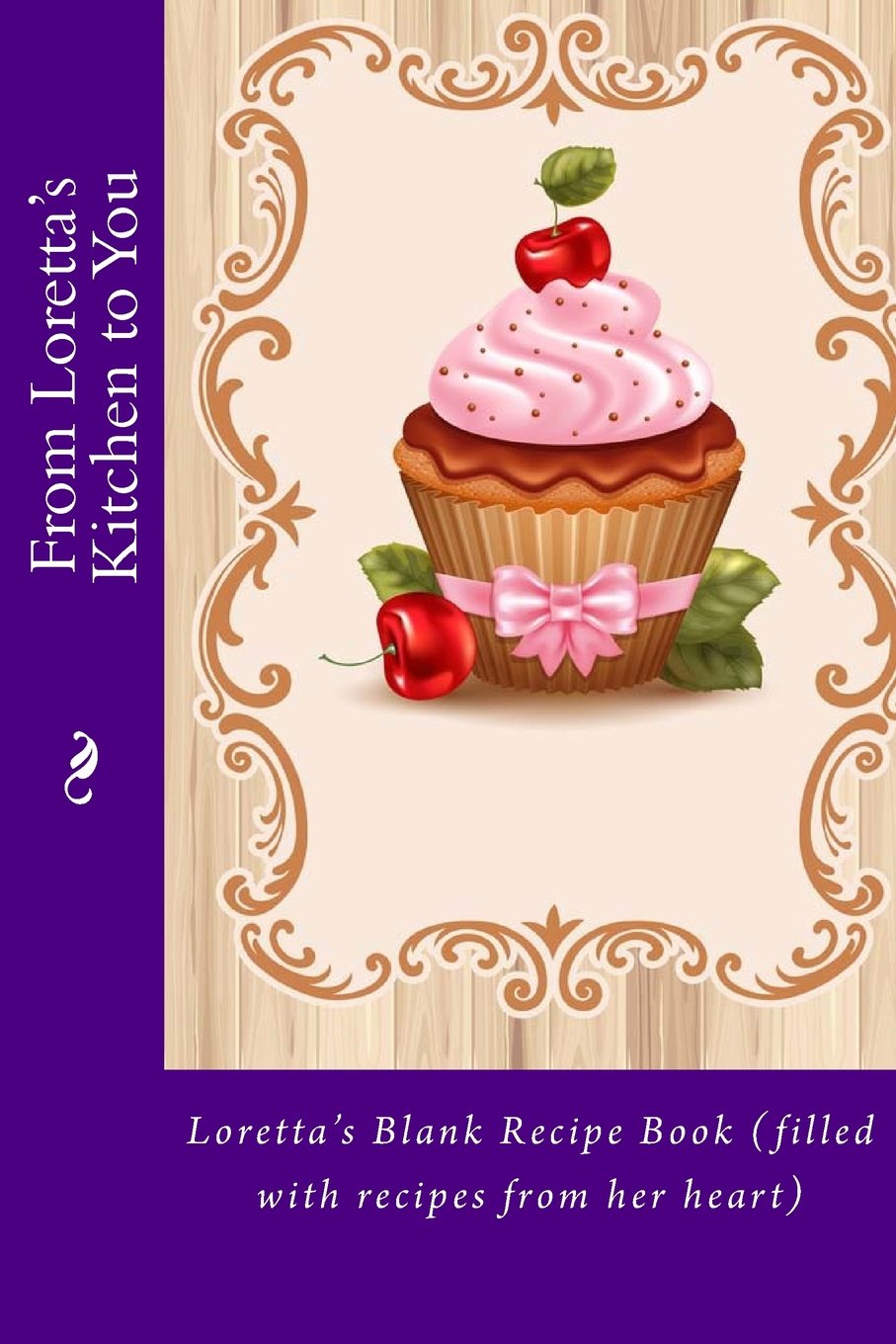 From Loretta's Kitchen to You: Loretta's Blank Recipe Book (filled with recipes from her heart) (Personalized Recipe Books) Cooking & Enjoying