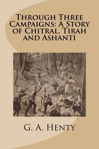 Through Three Campaigns: A Story of Chitral, Tirah and Ashanti Historical Fiction